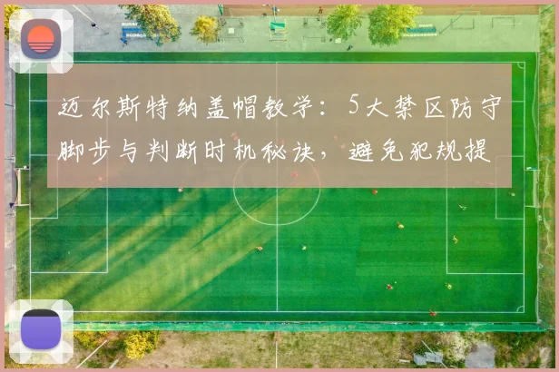 迈尔斯特纳盖帽教学:5大禁区防守脚步与判断时机秘诀,避免犯规提升护筐能力